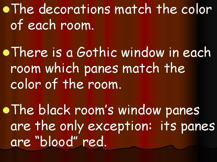 l. The decorations match the color of each room. l. There is a Gothic