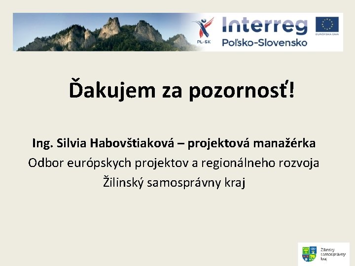 Ďakujem za pozornosť! Ing. Silvia Habovštiaková – projektová manažérka Odbor európskych projektov a regionálneho