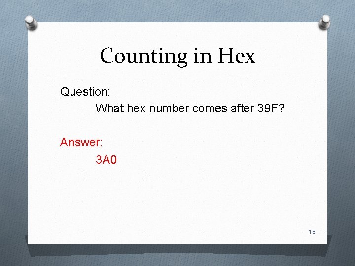 Counting in Hex Question: What hex number comes after 39 F? Answer: 3 A