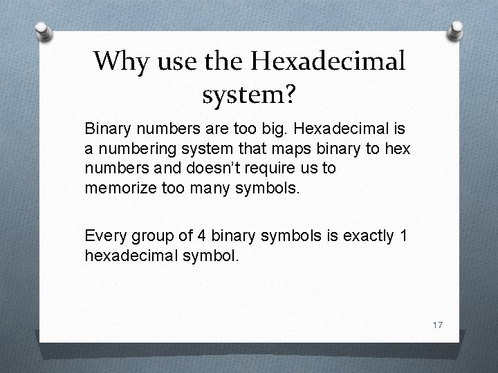 Why use the Hexadecimal system? Binary numbers are too big. Hexadecimal is a numbering