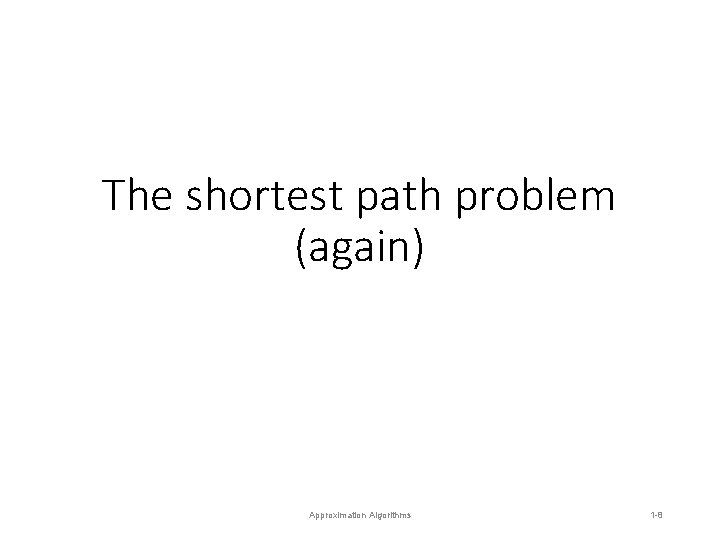 The shortest path problem (again) Approximation Algorithms 1 -8 The shortest path problem (again) Approximation Algorithms 1 -8