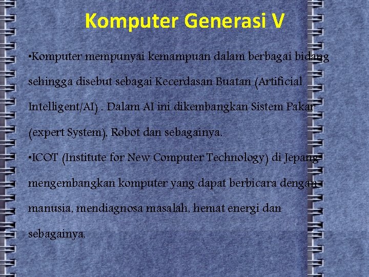 Komputer Generasi V • Komputer mempunyai kemampuan dalam berbagai bidang sehingga disebut sebagai Kecerdasan