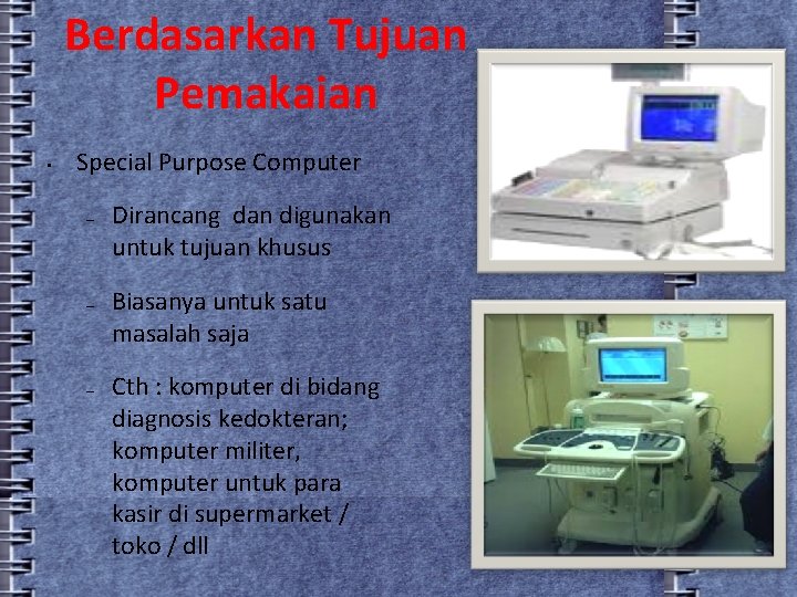Berdasarkan Tujuan Pemakaian • Special Purpose Computer – – – Dirancang dan digunakan untuk