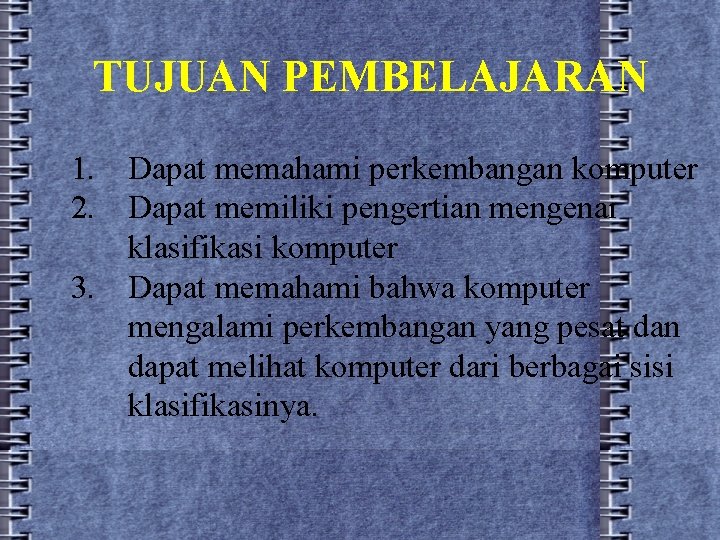 TUJUAN PEMBELAJARAN 1. Dapat memahami perkembangan komputer 2. Dapat memiliki pengertian mengenai klasifikasi komputer