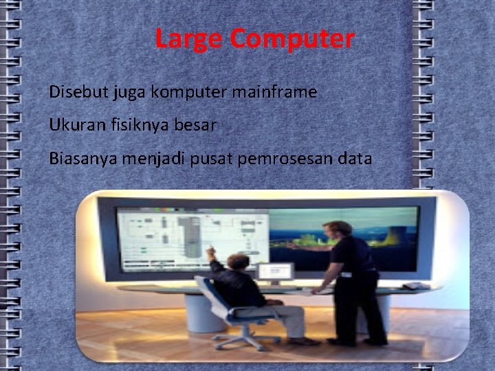 Large Computer Disebut juga komputer mainframe Ukuran fisiknya besar Biasanya menjadi pusat pemrosesan data