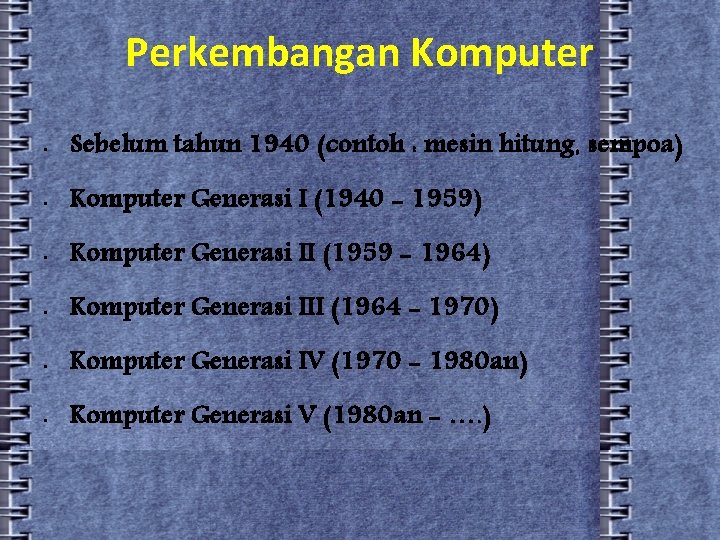 Perkembangan Komputer • Sebelum tahun 1940 (contoh : mesin hitung, sempoa) • Komputer Generasi