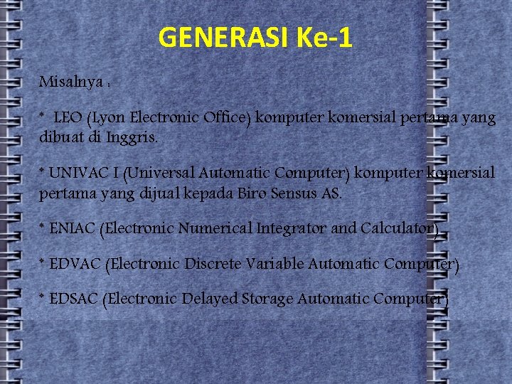 GENERASI Ke-1 Misalnya : * LEO (Lyon Electronic Office) komputer komersial pertama yang dibuat