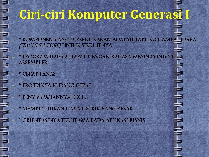 Ciri-ciri Komputer Generasi I * KOMPONEN YANG DIPERGUNAKAN ADALAH TABUNG HAMPA UDARA (VACUUM TUBE)