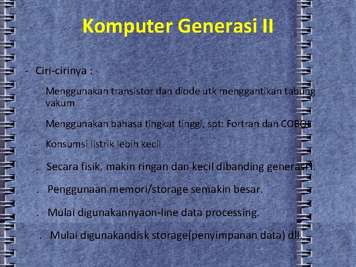 Komputer Generasi II Ciri-cirinya : ◦ Menggunakan transistor dan diode utk menggantikan tabung vakum