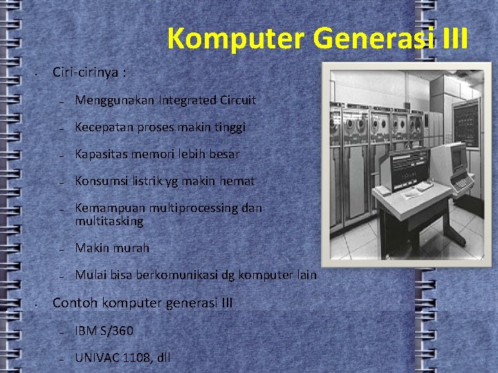 Komputer Generasi III • Ciri-cirinya : – Menggunakan Integrated Circuit – Kecepatan proses makin