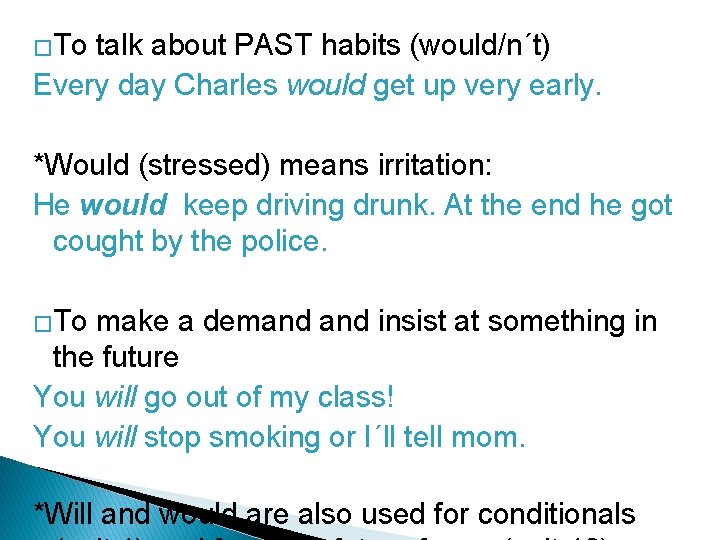 �To talk about PAST habits (would/n´t) Every day Charles would get up very early.