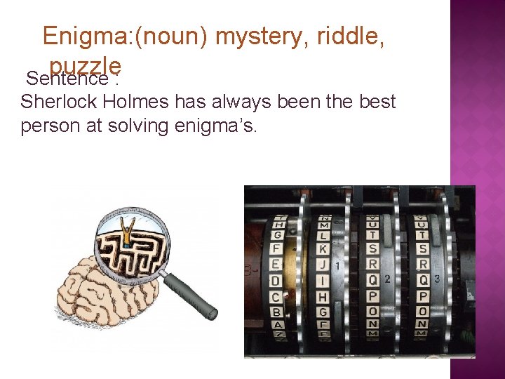 Enigma: (noun) mystery, riddle, puzzle Sentence : Sherlock Holmes has always been the best