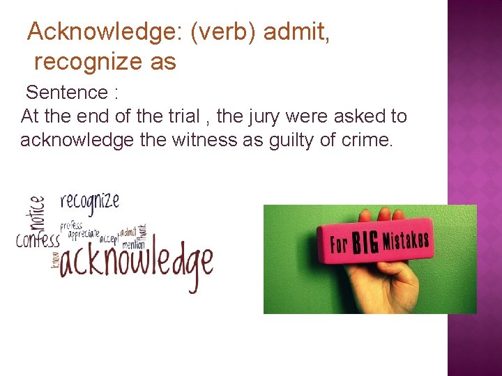 Acknowledge: (verb) admit, recognize as Sentence : At the end of the trial ,