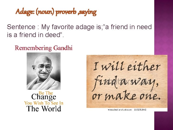 Adage: (noun) proverb , saying Sentence : My favorite adage is; ”a friend in