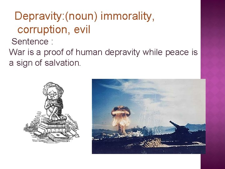 Depravity: (noun) immorality, corruption, evil Sentence : War is a proof of human depravity