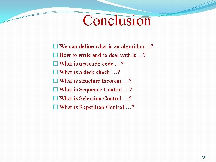 Conclusion � We can define what is an algorithm…? � How to write and Conclusion � We can define what is an algorithm…? � How to write and