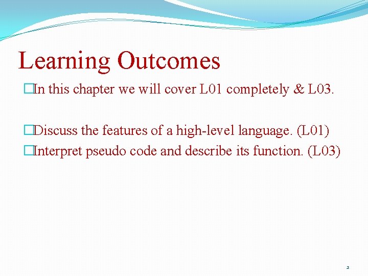Learning Outcomes �In this chapter we will cover L 01 completely & L 03. Learning Outcomes �In this chapter we will cover L 01 completely & L 03.