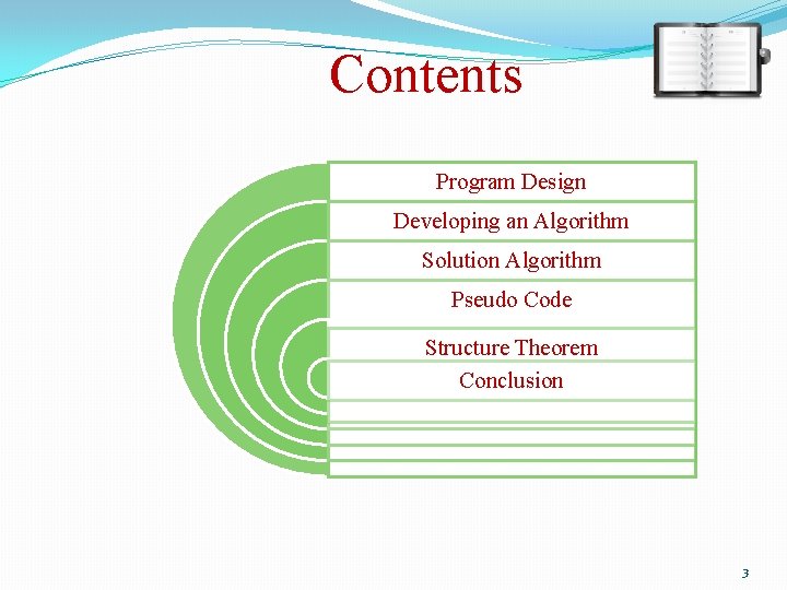 Contents Program Design Developing an Algorithm Solution Algorithm Pseudo Code Structure Theorem Conclusion 3 Contents Program Design Developing an Algorithm Solution Algorithm Pseudo Code Structure Theorem Conclusion 3
