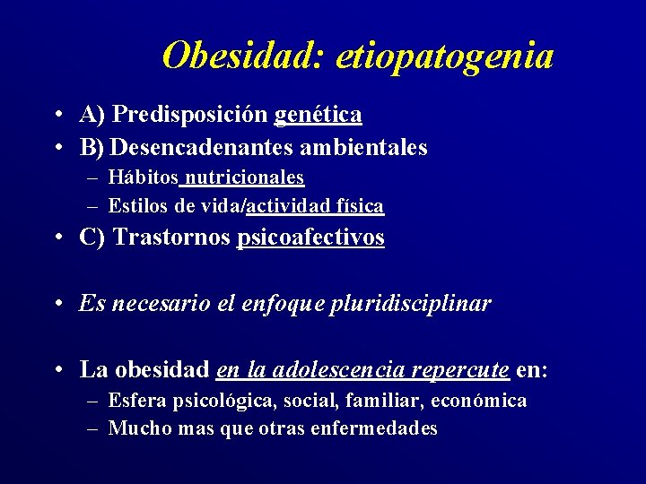 Obesidad: etiopatogenia • A) Predisposición genética • B) Desencadenantes ambientales – Hábitos nutricionales –