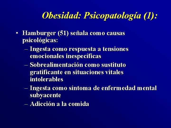 Obesidad: Psicopatología (1): • Hamburger (51) señala como causas psicológicas: – Ingesta como respuesta