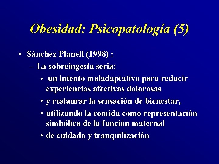 Obesidad: Psicopatología (5) • Sánchez Planell (1998) : – La sobreingesta seria: • un