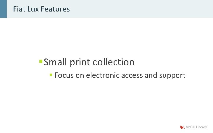 Fiat Lux Features § Small print collection § Focus on electronic access and support