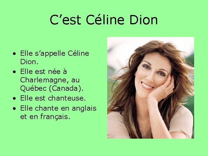 C’est Céline Dion • Elle s’appelle Céline Dion. • Elle est née à Charlemagne,