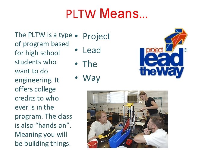 PLTW Means… The PLTW is a type • of program based • for high