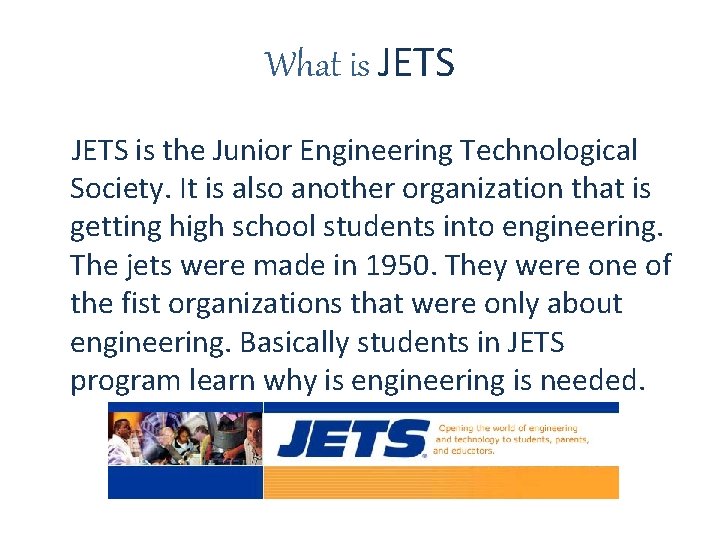 What is JETS is the Junior Engineering Technological Society. It is also another organization