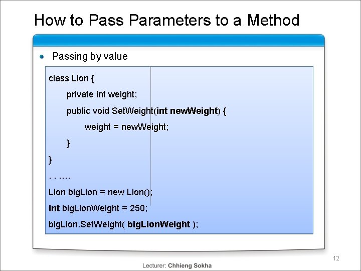 How to Pass Parameters to a Method Passing by value class Lion { private How to Pass Parameters to a Method Passing by value class Lion { private