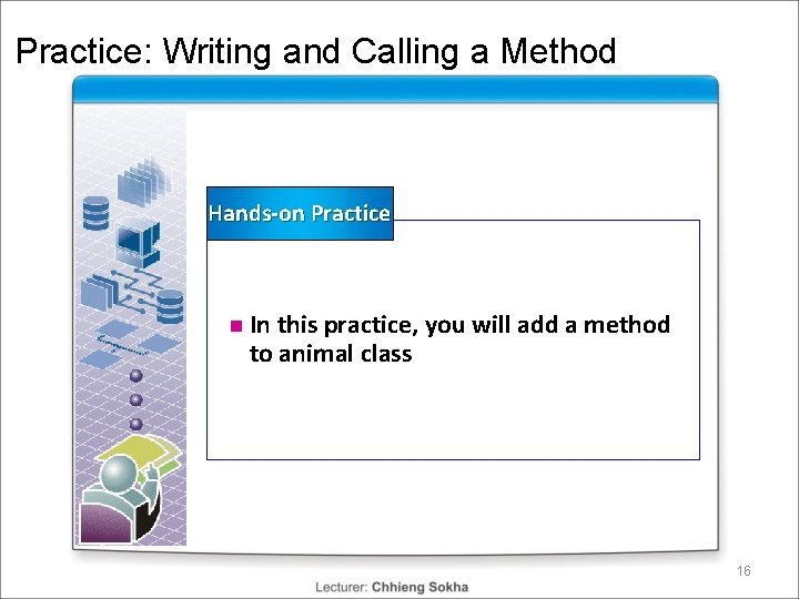 Practice: Writing and Calling a Method Hands-on Practice n In this practice, you will Practice: Writing and Calling a Method Hands-on Practice n In this practice, you will