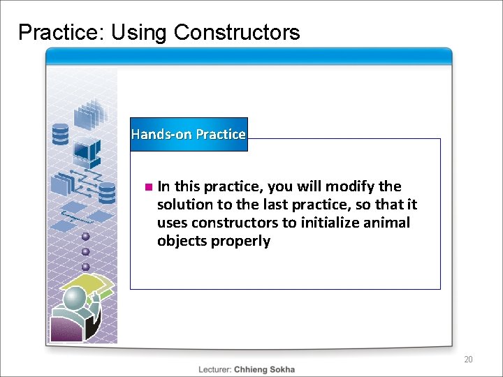Practice: Using Constructors Hands-on Practice n In this practice, you will modify the solution Practice: Using Constructors Hands-on Practice n In this practice, you will modify the solution
