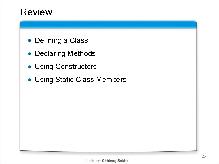 Review Defining a Class Declaring Methods Using Constructors Using Static Class Members 25 Review Defining a Class Declaring Methods Using Constructors Using Static Class Members 25