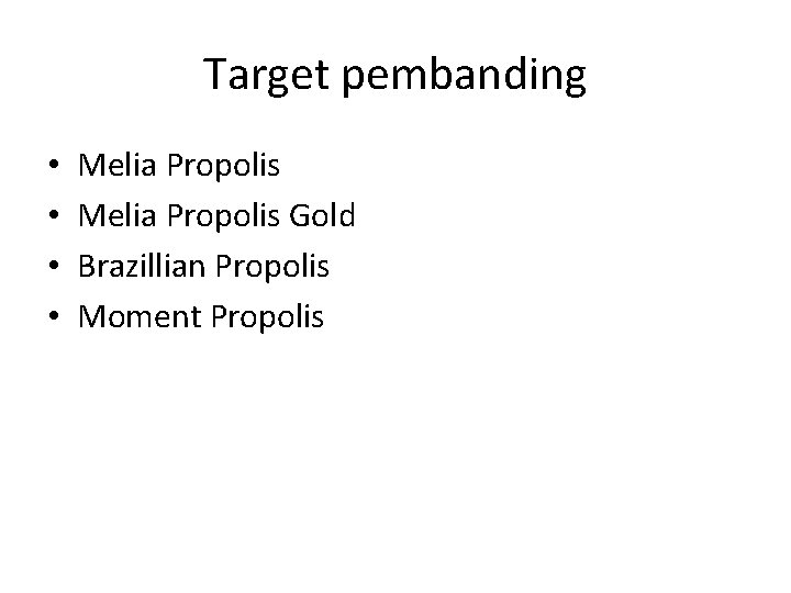 Target pembanding • • Melia Propolis Gold Brazillian Propolis Moment Propolis 