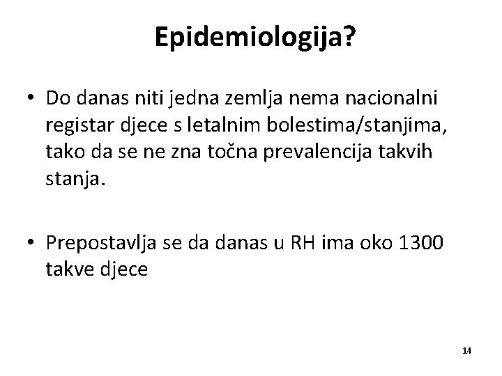 Epidemiologija? • Do danas niti jedna zemlja nema nacionalni registar djece s letalnim bolestima/stanjima,