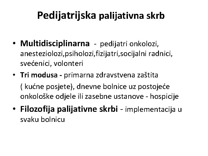 Pedijatrijska palijativna skrb • Multidisciplinarna - pedijatri onkolozi, anesteziolozi, psiholozi, fizijatri, socijalni radnici, svećenici,