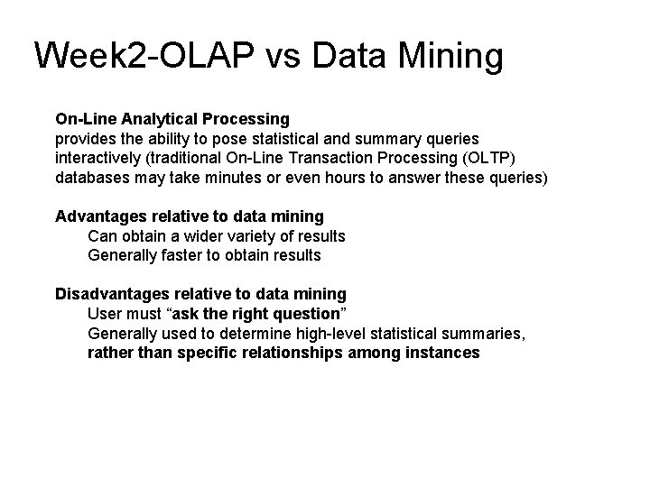Week 2 -OLAP vs Data Mining On-Line Analytical Processing provides the ability to pose