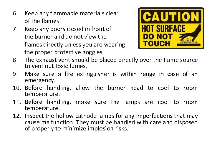6. Keep any flammable materials clear of the flames. 7. Keep any doors closed
