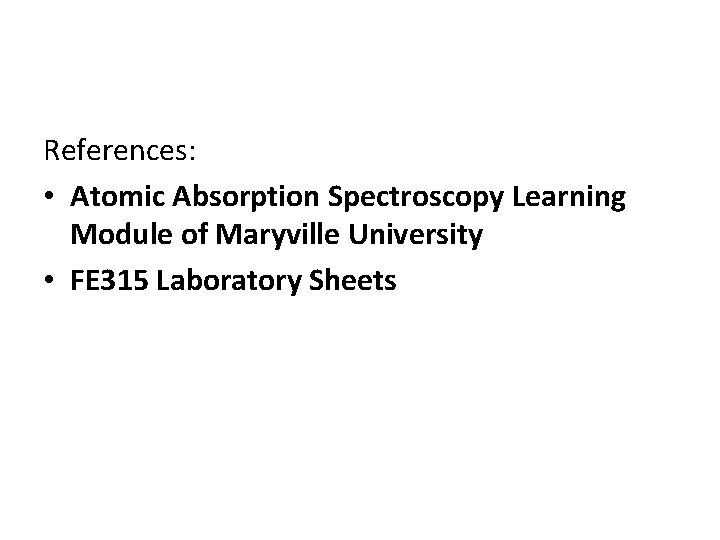 References: • Atomic Absorption Spectroscopy Learning Module of Maryville University • FE 315 Laboratory