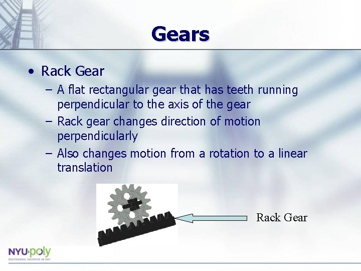 Gears • Rack Gear – A flat rectangular gear that has teeth running perpendicular Gears • Rack Gear – A flat rectangular gear that has teeth running perpendicular