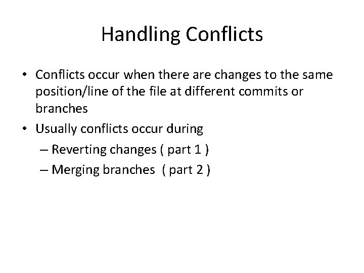 Handling Conflicts • Conflicts occur when there are changes to the same position/line of