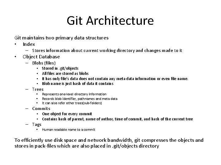 Git Architecture Git maintains two primary data structures • Index – Stores information about