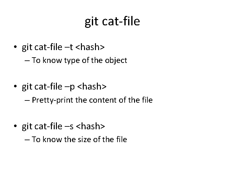 git cat-file • git cat-file –t <hash> – To know type of the object