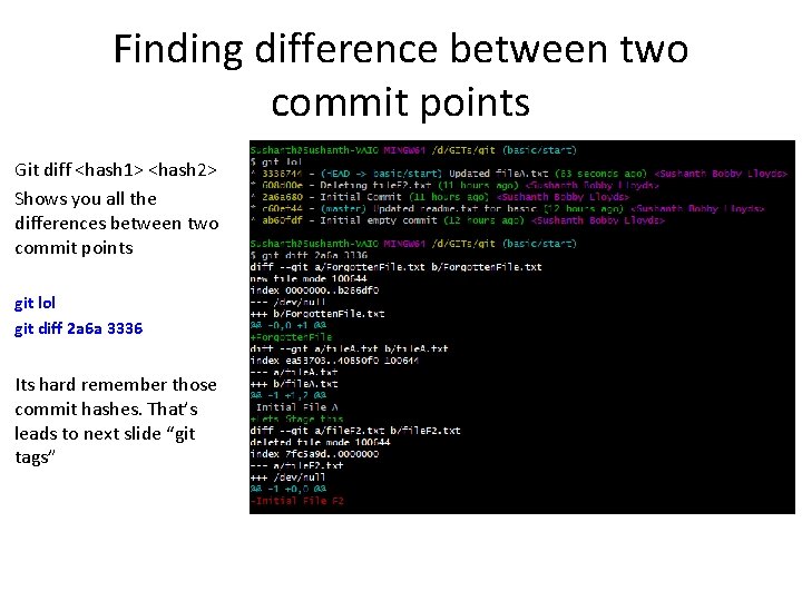 Finding difference between two commit points Git diff <hash 1> <hash 2> Shows you