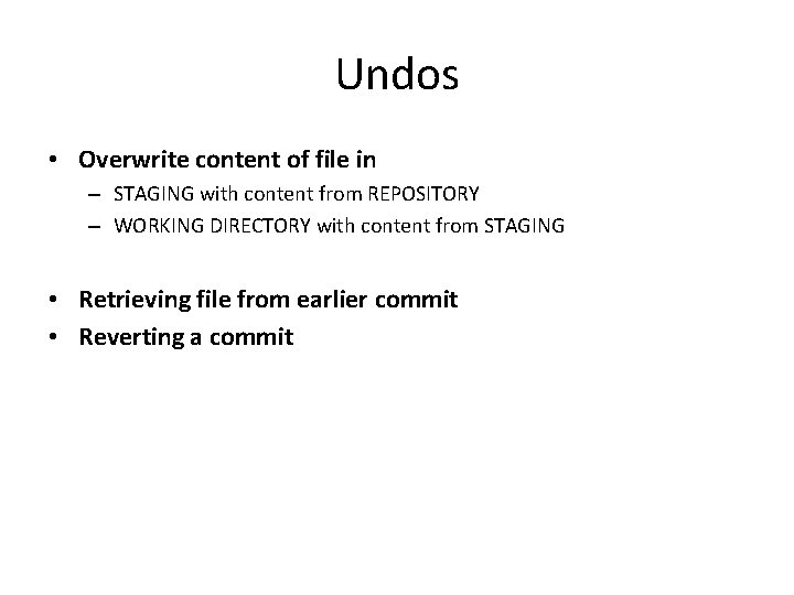 Undos • Overwrite content of file in – STAGING with content from REPOSITORY –