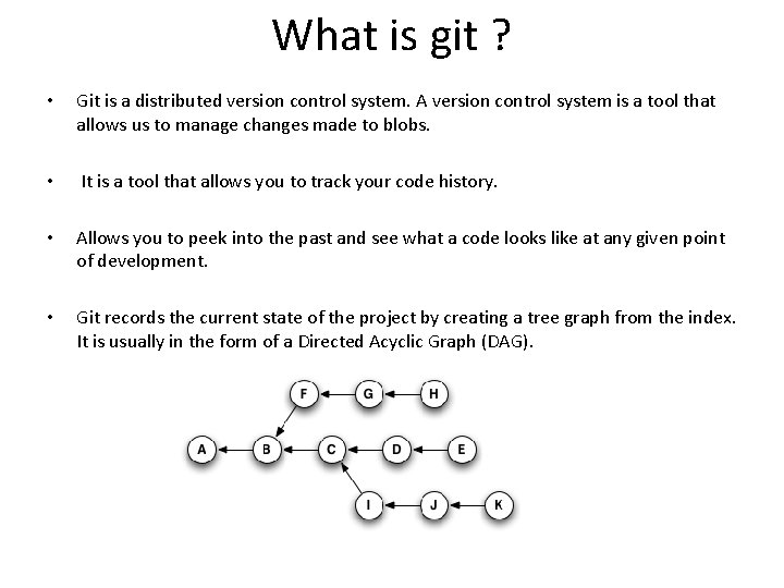What is git ? • Git is a distributed version control system. A version