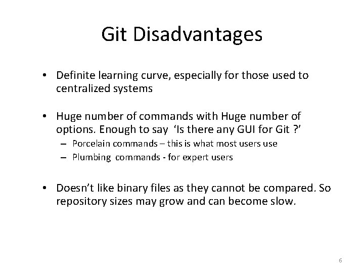 Git Disadvantages • Definite learning curve, especially for those used to centralized systems •
