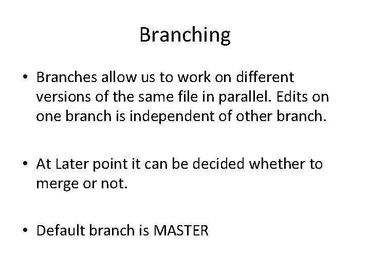 Branching • Branches allow us to work on different versions of the same file