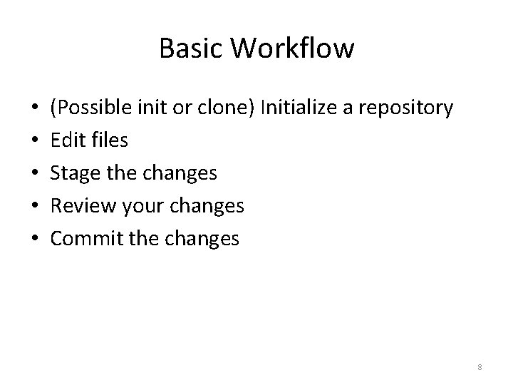 Basic Workflow • • • (Possible init or clone) Initialize a repository Edit files