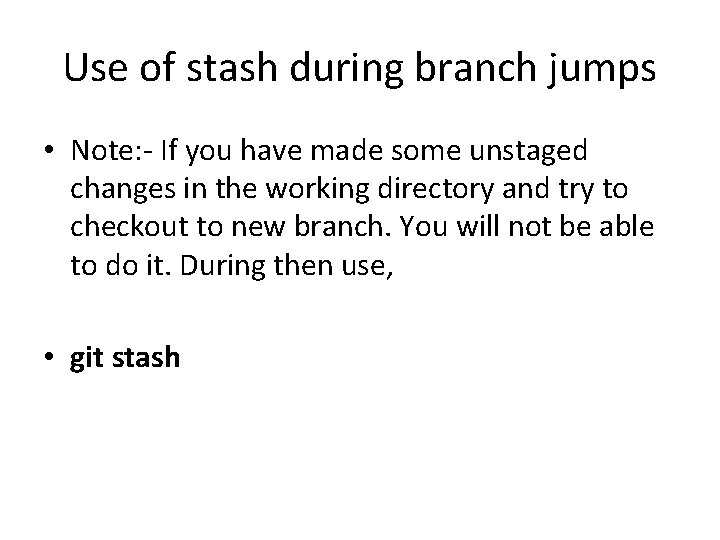 Use of stash during branch jumps • Note: - If you have made some